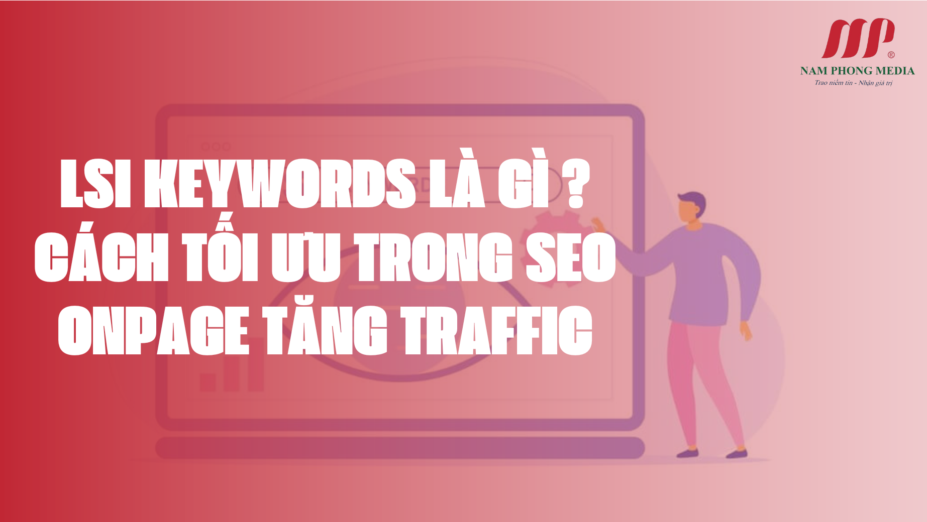 LSI KEYWORDS LÀ GÌ ? CÁCH TỐI ƯU TRONG SEO ONPAGE TĂNG TRAFFIC