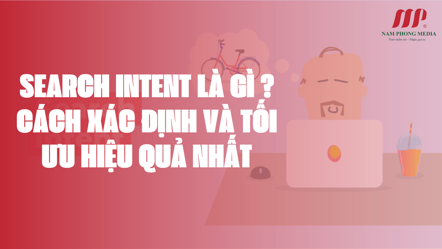 SEARCH INTENT LÀ GÌ CÁCH XÁC ĐỊNH VÀ TỐI ƯU HIỆU QUẢ NHẤT
